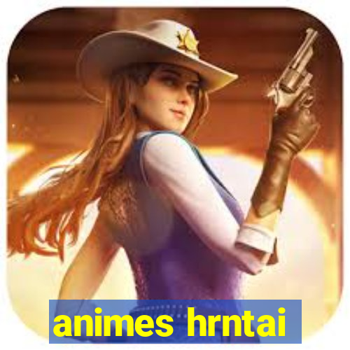 animes hrntai